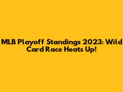 MLB Playoff Standings 2023: Wild Card Race Heats Up!
