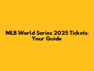 MLB World Series 2025 Tickets: Your Guide