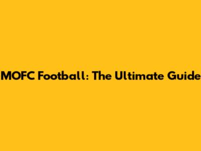 MOFC Football: The Ultimate Guide
