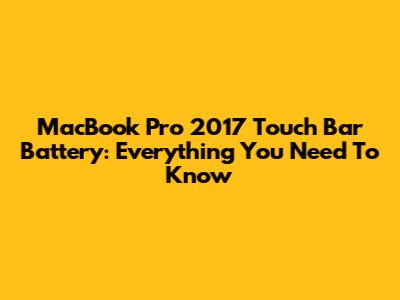 MacBook Pro 2017 Touch Bar Battery: Everything You Need To Know