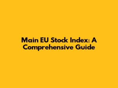 Main EU Stock Index: A Comprehensive Guide