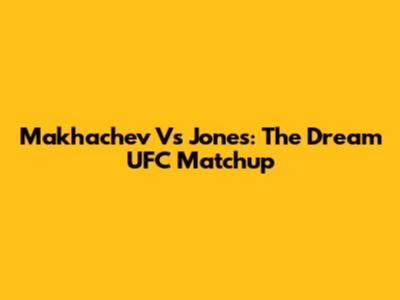 Makhachev Vs Jones: The Dream UFC Matchup