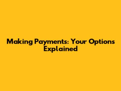 Making Payments: Your Options Explained