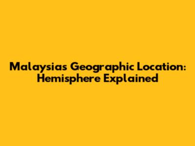 Malaysia's Geographic Location: Hemisphere Explained