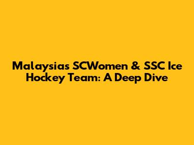 Malaysia's SCWomen & SSC Ice Hockey Team: A Deep Dive