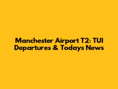 Manchester Airport T2: TUI Departures & Today's News
