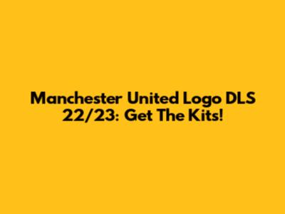Manchester United Logo DLS 22/23: Get The Kits!
