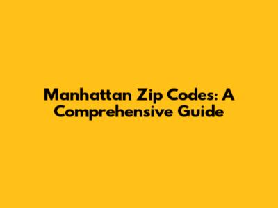 Manhattan Zip Codes: A Comprehensive Guide