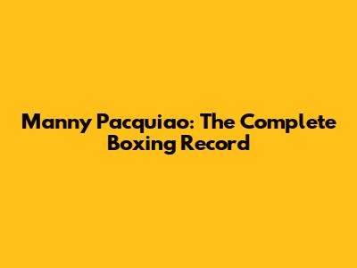 Manny Pacquiao: The Complete Boxing Record