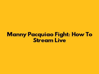 Manny Pacquiao Fight: How To Stream Live