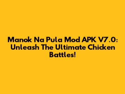 Manok Na Pula Mod APK V7.0: Unleash The Ultimate Chicken Battles!