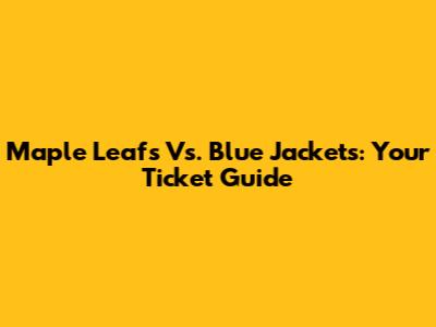Maple Leafs Vs. Blue Jackets: Your Ticket Guide