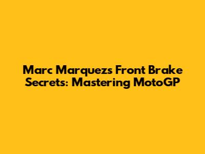 Marc Marquez's Front Brake Secrets: Mastering MotoGP