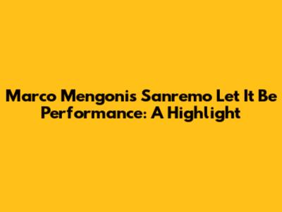 Marco Mengoni's Sanremo 'Let It Be' Performance: A Highlight