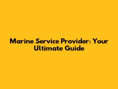 Marine Service Provider: Your Ultimate Guide