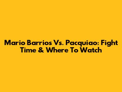Mario Barrios Vs. Pacquiao: Fight Time & Where To Watch