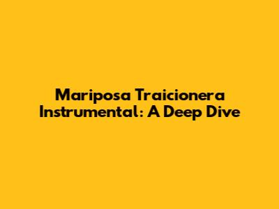 Mariposa Traicionera Instrumental: A Deep Dive