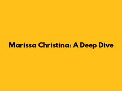 Marissa Christina: A Deep Dive