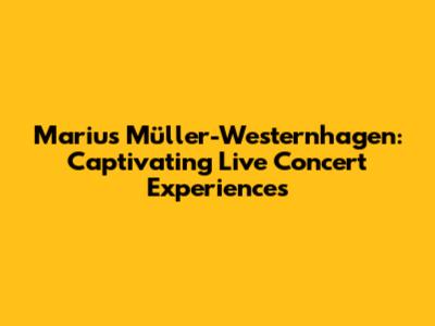 Marius Müller-Westernhagen: Captivating Live Concert Experiences