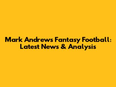 Mark Andrews Fantasy Football: Latest News & Analysis