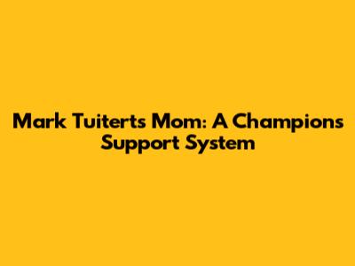 Mark Tuitert's Mom: A Champion's Support System