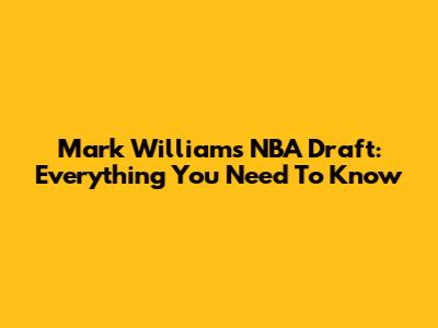 Mark Williams NBA Draft: Everything You Need To Know