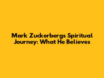 Mark Zuckerberg's Spiritual Journey: What He Believes