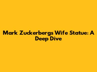 Mark Zuckerberg's Wife Statue: A Deep Dive