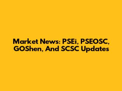 Market News: PSEi, PSEOSC, GOShen, And SCSC Updates
