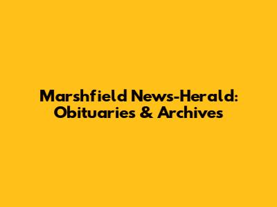 Marshfield News-Herald: Obituaries & Archives