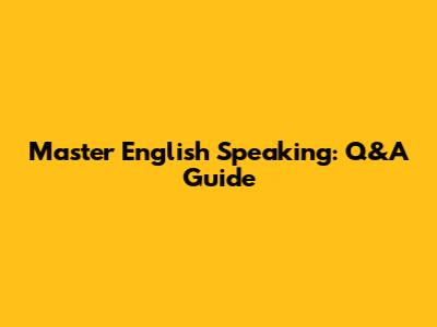 Master English Speaking: Q&A Guide