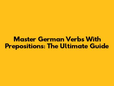 Master German Verbs With Prepositions: The Ultimate Guide