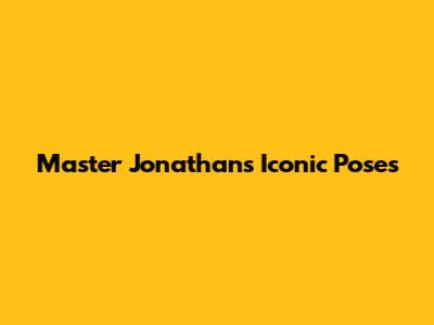 Master Jonathan's Iconic Poses