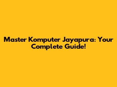Master Komputer Jayapura: Your Complete Guide!