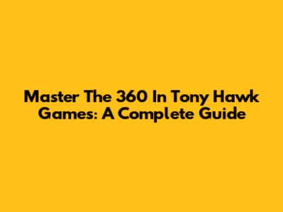 Master The 360 In Tony Hawk Games: A Complete Guide