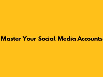 Master Your Social Media Accounts