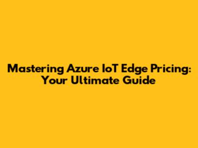 Mastering Azure IoT Edge Pricing: Your Ultimate Guide