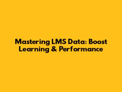 Mastering LMS Data: Boost Learning & Performance