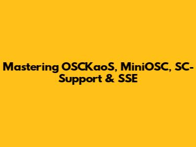Mastering OSCKaoS, MiniOSC, SC-Support & SSE