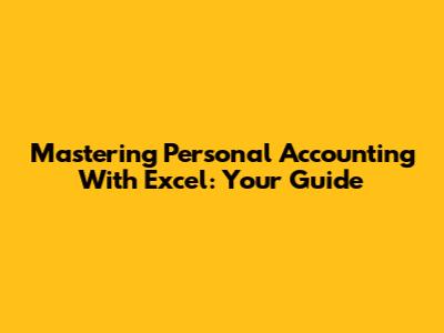 Mastering Personal Accounting With Excel: Your Guide