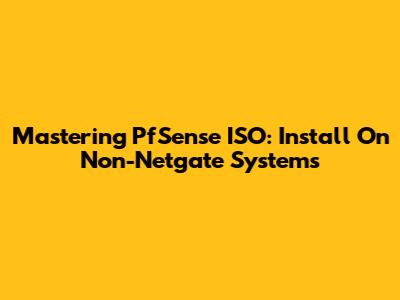 Mastering PfSense ISO: Install On Non-Netgate Systems