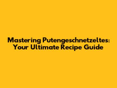 Mastering Putengeschnetzeltes: Your Ultimate Recipe Guide