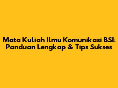 Mata Kuliah Ilmu Komunikasi BSI: Panduan Lengkap & Tips Sukses