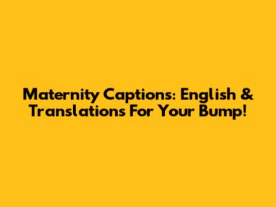 Maternity Captions: English & Translations For Your Bump!