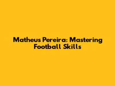 Matheus Pereira: Mastering Football Skills
