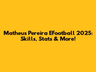 Matheus Pereira EFootball 2025: Skills, Stats & More!