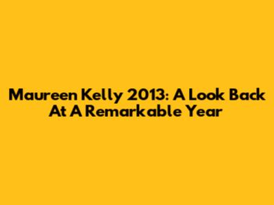 Maureen Kelly 2013: A Look Back At A Remarkable Year