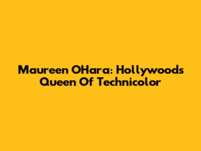 Maureen O'Hara: Hollywood's Queen Of Technicolor