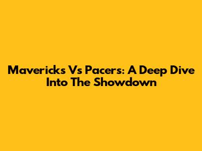 Mavericks Vs Pacers: A Deep Dive Into The Showdown