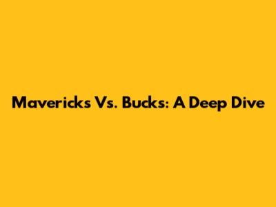 Mavericks Vs. Bucks: A Deep Dive